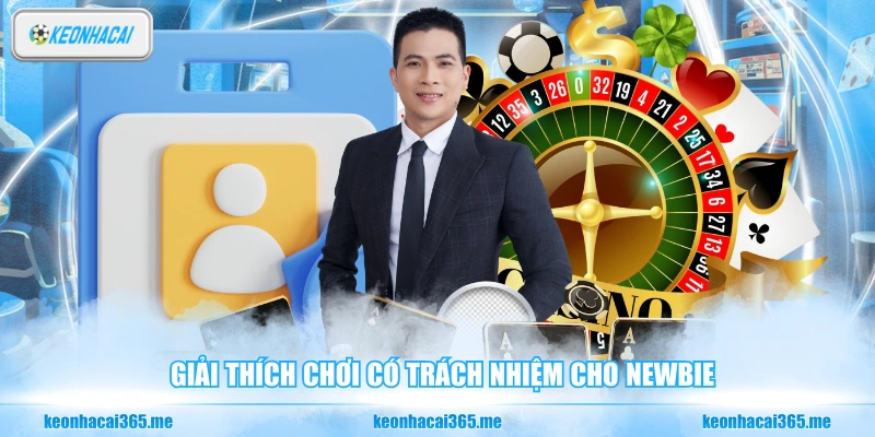 Chơi Có Trách Nhiệm - Bí Quyết Giữ Vững Tâm Lý Khi Đặt Cược 1 Giải thích chơi có trách nhiệm cho newbie