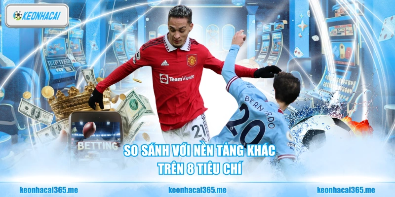 Kèo Nhà Cái – Tra Cứu Tỷ Lệ Kèo Bóng Đá Trực Tiếp Và Miễn Phí 24/7 172 So sánh với nền tảng khác trên 8 tiêu chí